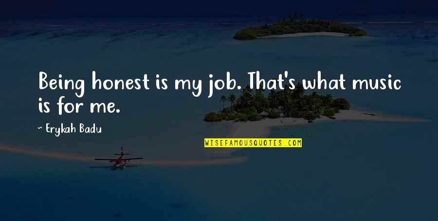Erykah Badu Quotes By Erykah Badu: Being honest is my job. That's what music Erykah Badu Quotes By Erykah Badu: Being honest is my job. That's what music