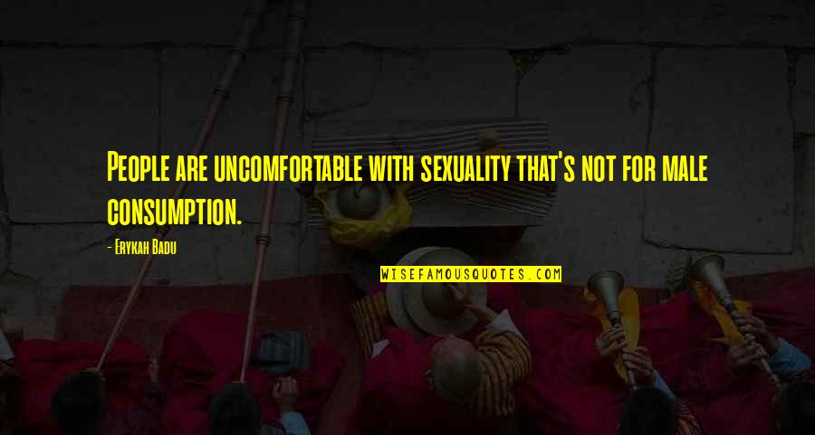 Erykah Badu Quotes By Erykah Badu: People are uncomfortable with sexuality that's not for