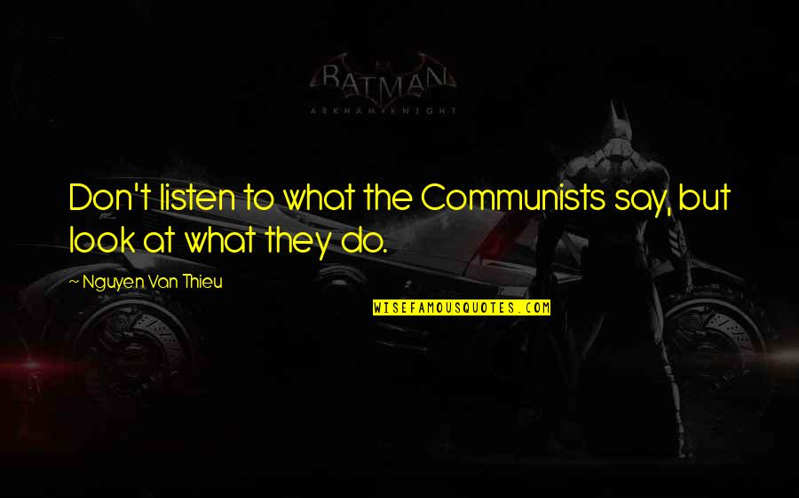 Eryl Cast Quotes By Nguyen Van Thieu: Don't listen to what the Communists say, but
