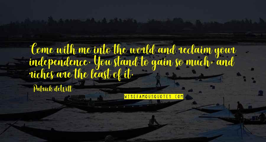 Erylium Quotes By Patrick DeWitt: Come with me into the world and reclaim Erylium Quotes By Patrick DeWitt: Come with me into the world and reclaim