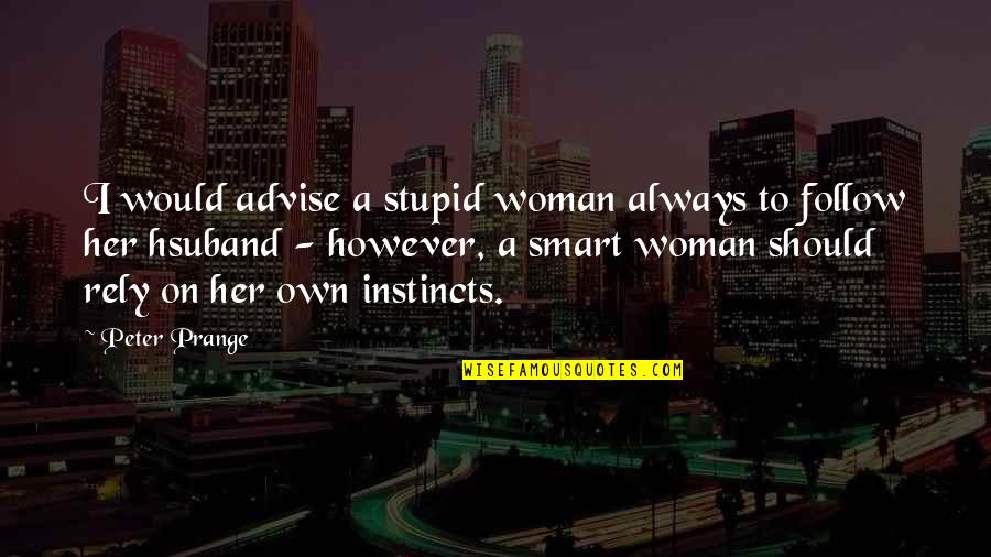 Erylium Quotes By Peter Prange: I would advise a stupid woman always to Erylium Quotes By Peter Prange: I would advise a stupid woman always to
