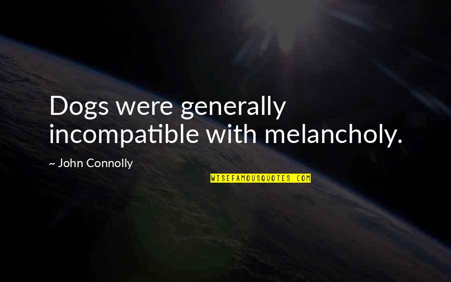 Erymanth Quotes By John Connolly: Dogs were generally incompatible with melancholy. Erymanth Quotes By John Connolly: Dogs were generally incompatible with melancholy.
