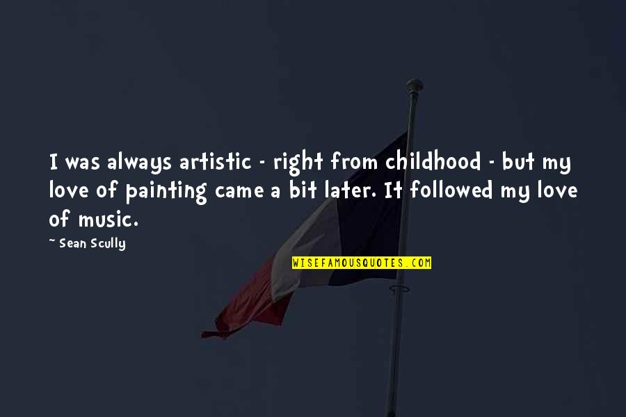 Erymanth Quotes By Sean Scully: I was always artistic - right from childhood Erymanth Quotes By Sean Scully: I was always artistic - right from childhood