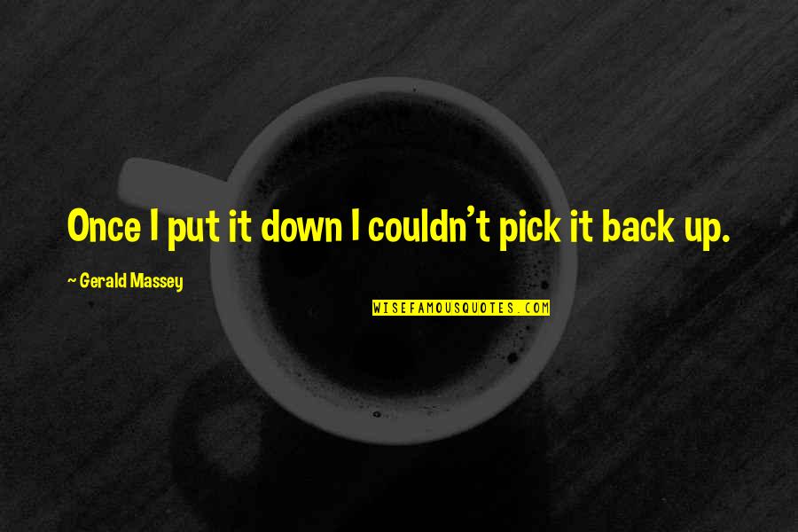 Eryn Jean Quotes By Gerald Massey: Once I put it down I couldn't pick Eryn Jean Quotes By Gerald Massey: Once I put it down I couldn't pick