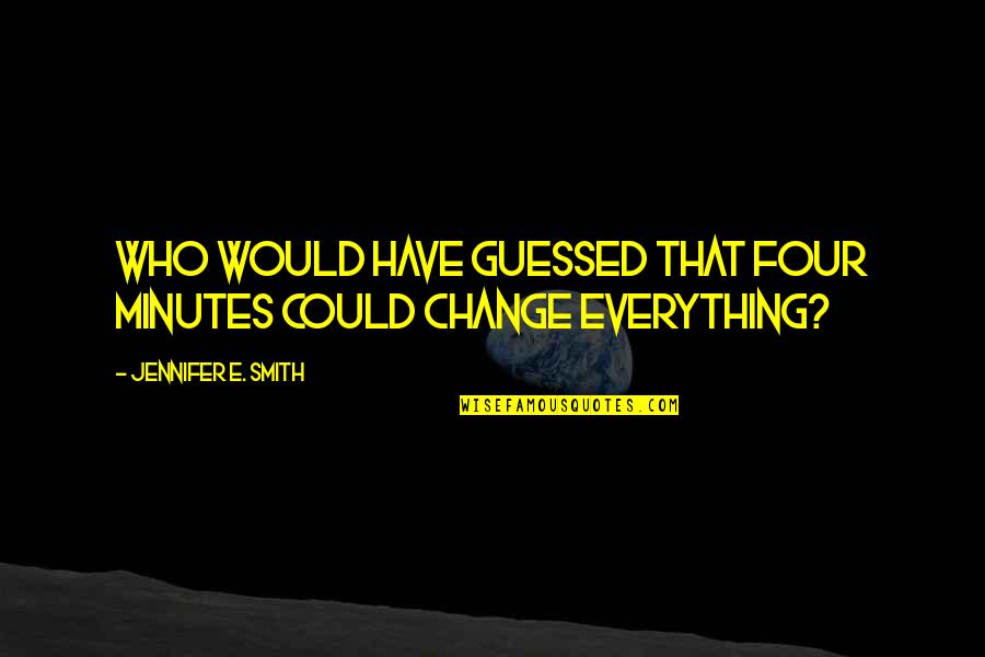 Eryn Jean Quotes By Jennifer E. Smith: Who would have guessed that four minutes could Eryn Jean Quotes By Jennifer E. Smith: Who would have guessed that four minutes could
