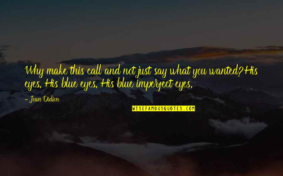 Eryn Jean Quotes By Joan Didion: Why make this call and not just say Eryn Jean Quotes By Joan Didion: Why make this call and not just say