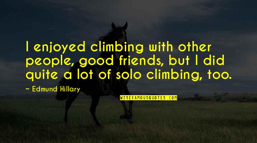 Eryn Krouse Quotes By Edmund Hillary: I enjoyed climbing with other people, good friends, Eryn Krouse Quotes By Edmund Hillary: I enjoyed climbing with other people, good friends,
