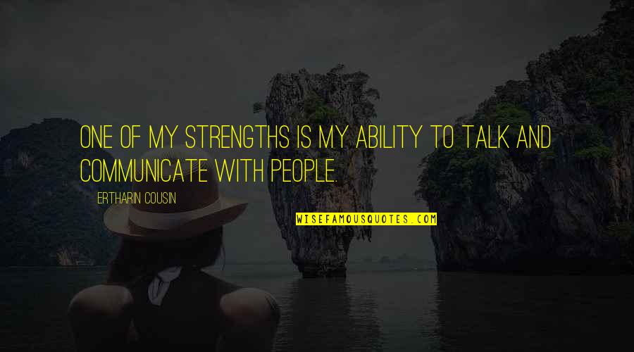 Erynn Kay Quotes By Ertharin Cousin: One of my strengths is my ability to Erynn Kay Quotes By Ertharin Cousin: One of my strengths is my ability to