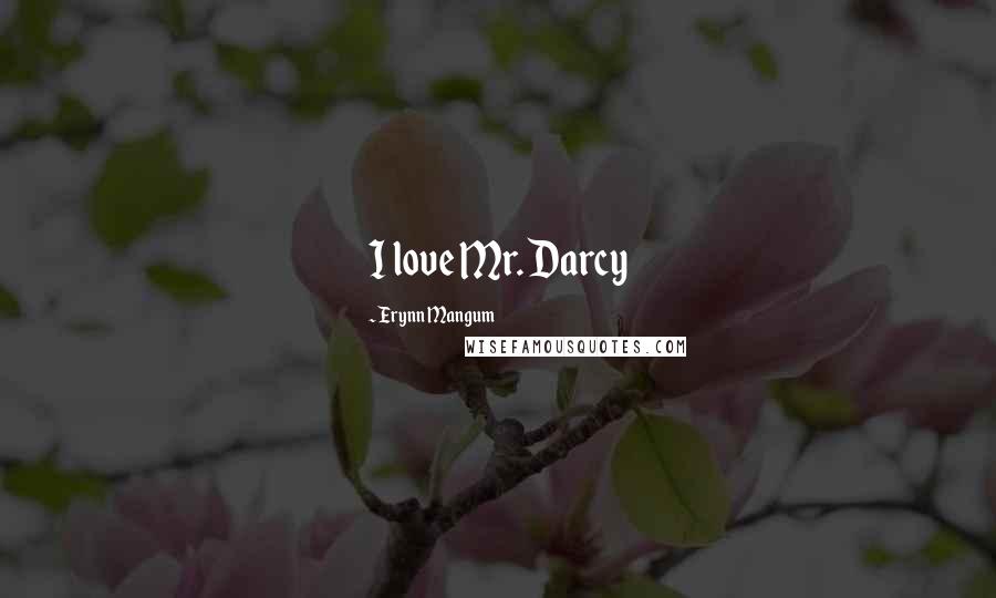 Erynn Mangum quotes: I love Mr. Darcy