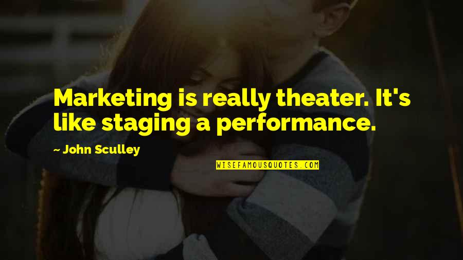 Erynn Quotes By John Sculley: Marketing is really theater. It's like staging a