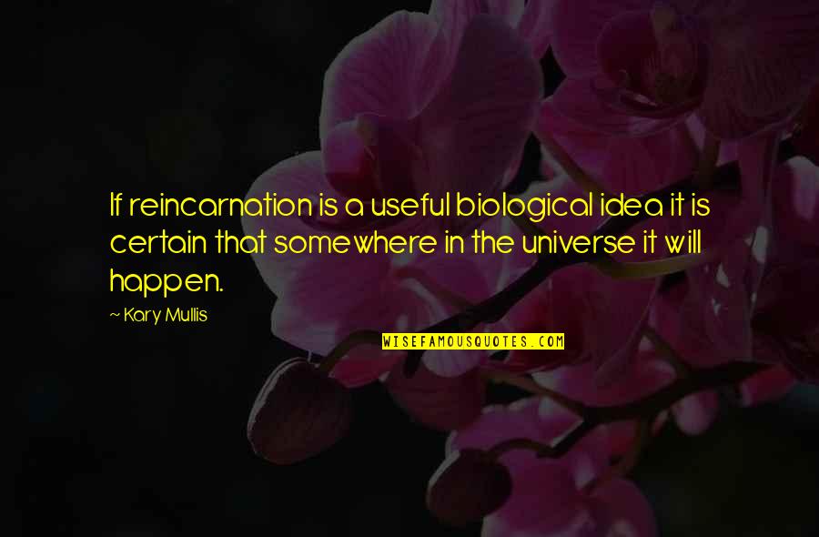 Erynn Quotes By Kary Mullis: If reincarnation is a useful biological idea it Erynn Quotes By Kary Mullis: If reincarnation is a useful biological idea it
