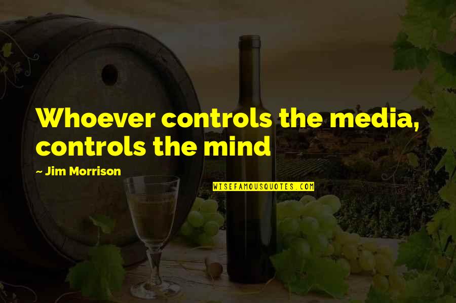 Erythrinus Quotes By Jim Morrison: Whoever controls the media, controls the mind Erythrinus Quotes By Jim Morrison: Whoever controls the media, controls the mind