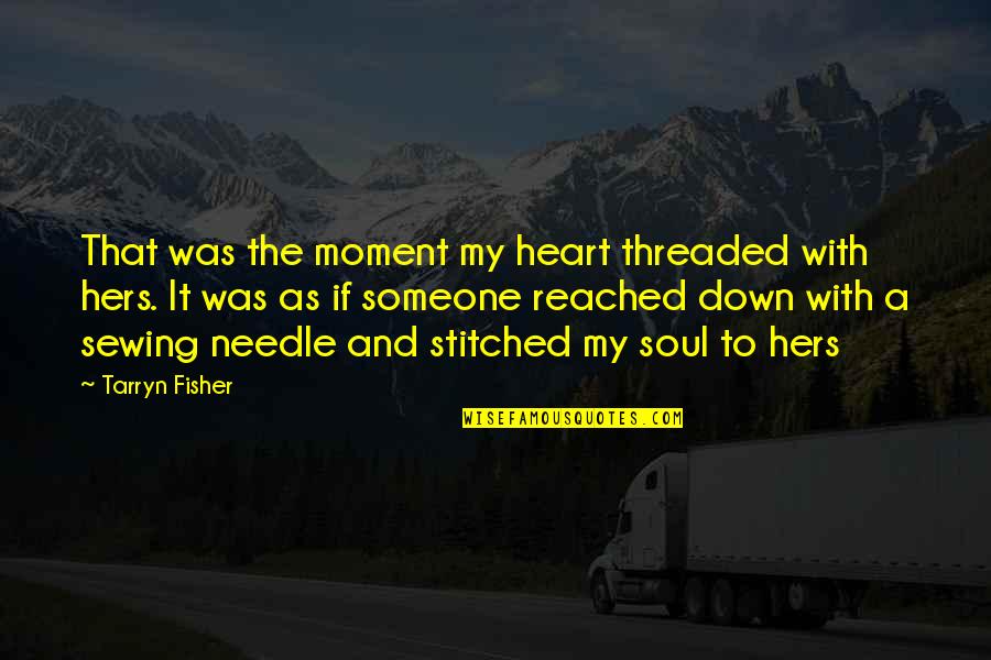 Erythrocephalus Quotes By Tarryn Fisher: That was the moment my heart threaded with