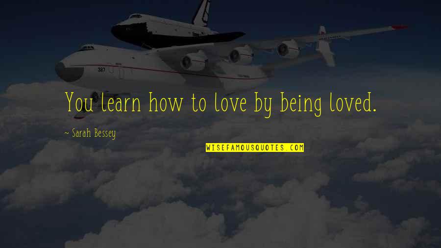 Eryx Quotes By Sarah Bessey: You learn how to love by being loved.