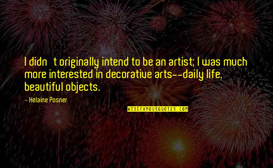 Eryx Tataricus Quotes By Helaine Posner: I didn't originally intend to be an artist; Eryx Tataricus Quotes By Helaine Posner: I didn't originally intend to be an artist;