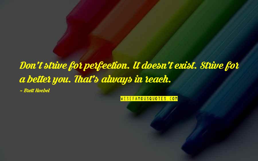 Erz Hlen Quotes By Brett Hoebel: Don't strive for perfection. It doesn't exist. Strive Erz Hlen Quotes By Brett Hoebel: Don't strive for perfection. It doesn't exist. Strive