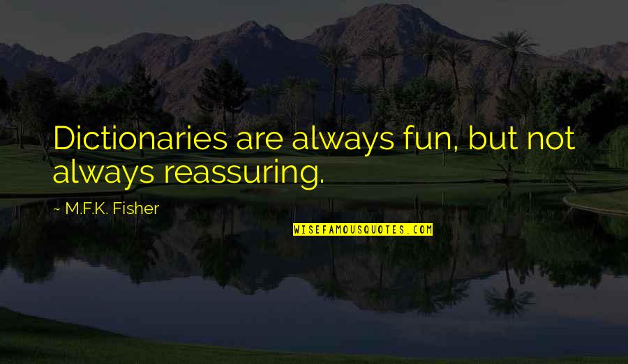 Erz Hlen Quotes By M.F.K. Fisher: Dictionaries are always fun, but not always reassuring. Erz Hlen Quotes By M.F.K. Fisher: Dictionaries are always fun, but not always reassuring.