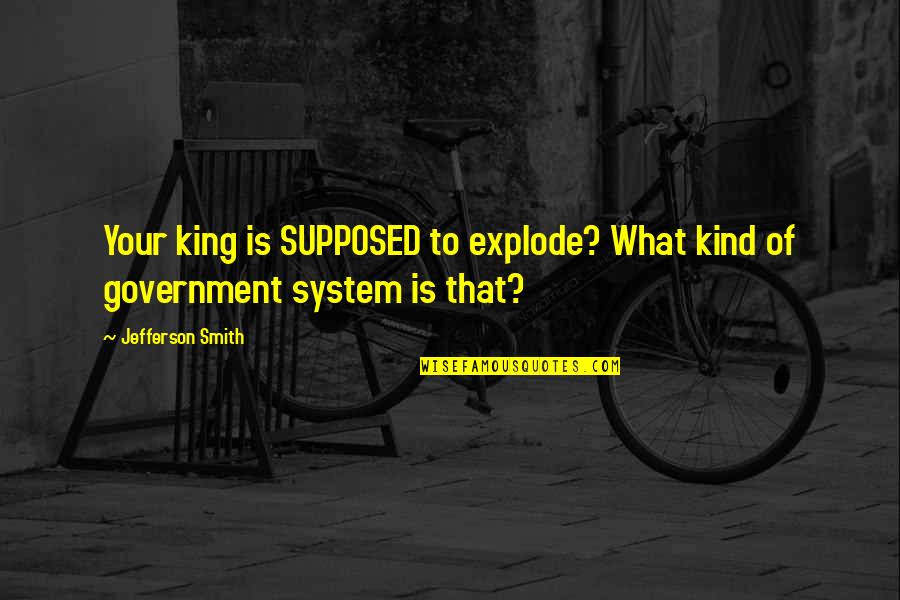 Erz Hler Zum Zeichnen Quotes By Jefferson Smith: Your king is SUPPOSED to explode? What kind