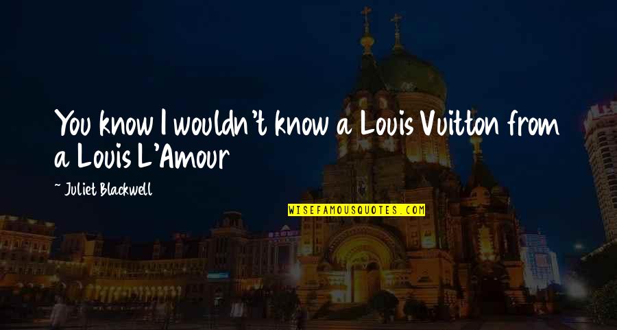 Erzberger Quotes By Juliet Blackwell: You know I wouldn't know a Louis Vuitton