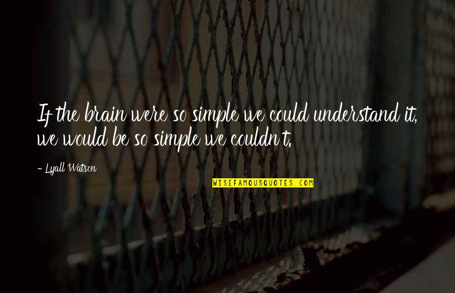 Erzberger Quotes By Lyall Watson: If the brain were so simple we could