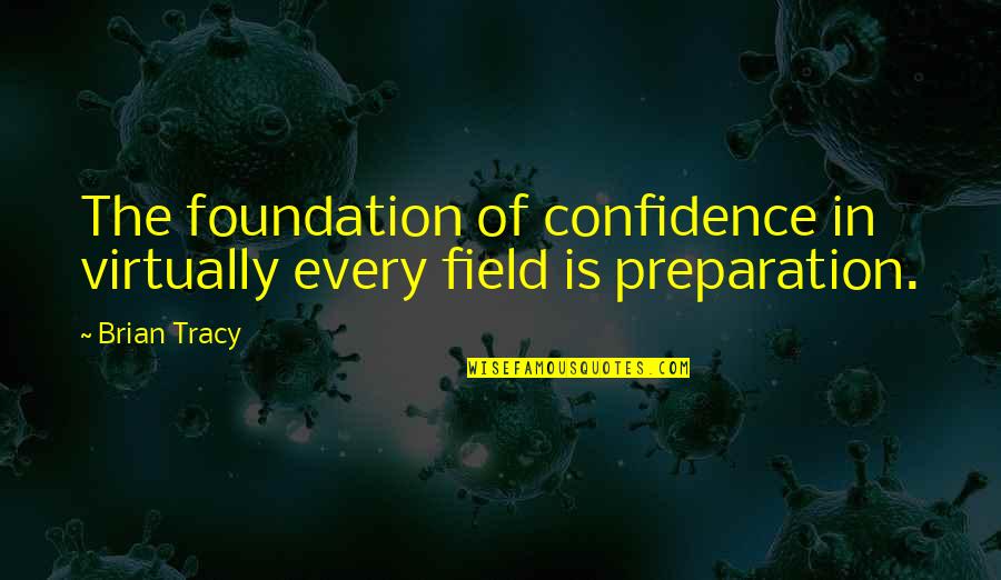 Erzhlen Quotes By Brian Tracy: The foundation of confidence in virtually every field