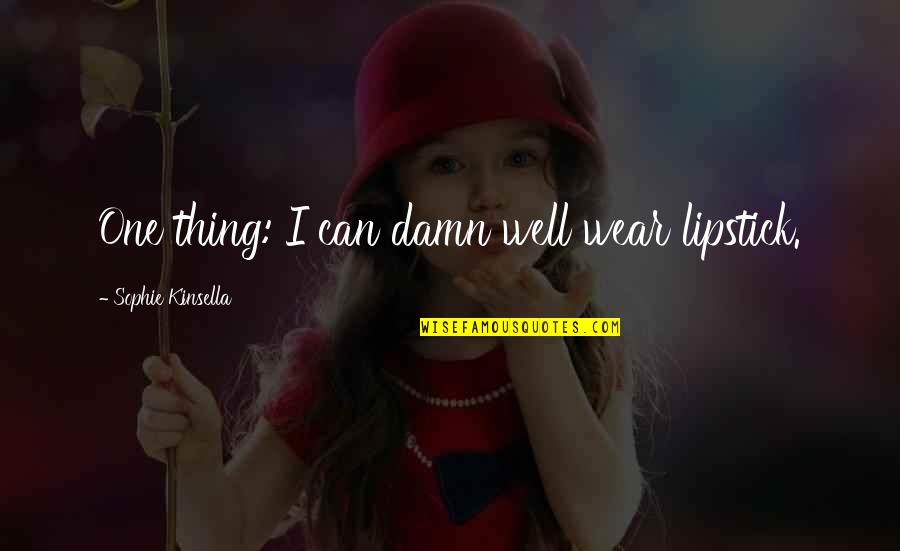 Erzulie Once On This Island Quotes By Sophie Kinsella: One thing: I can damn well wear lipstick.