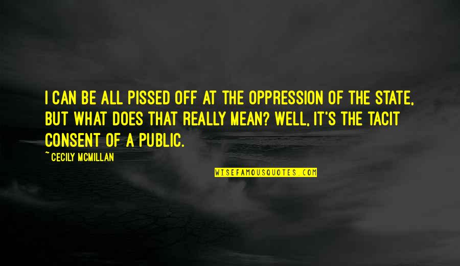 Es Alto Quotes By Cecily McMillan: I can be all pissed off at the