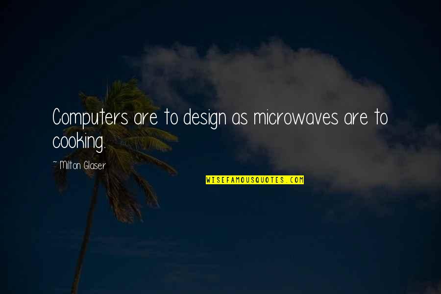 Es Emini Quotes By Milton Glaser: Computers are to design as microwaves are to