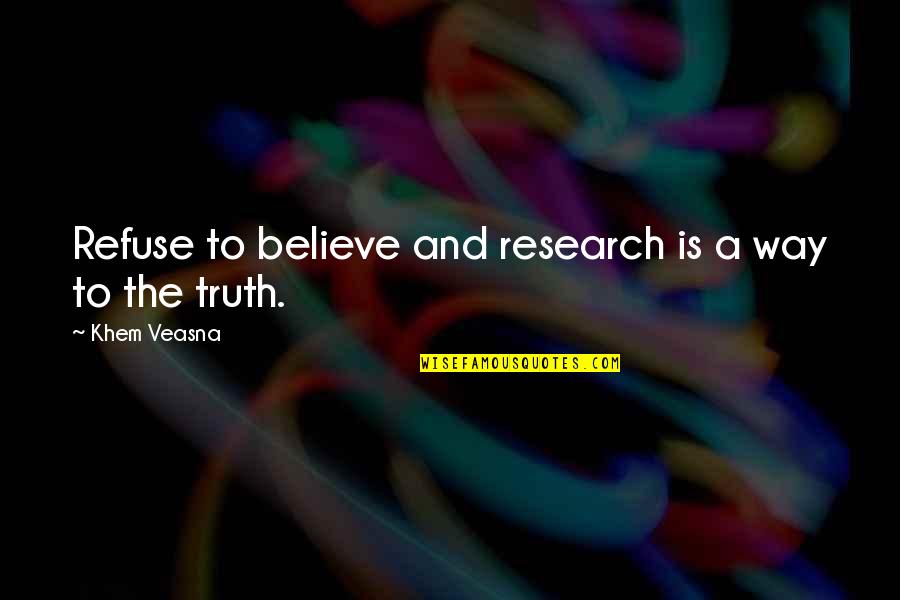 Es Viernes Quotes By Khem Veasna: Refuse to believe and research is a way