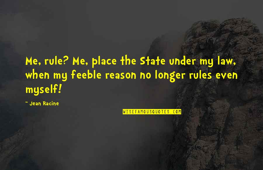 Esa Mirada Quotes By Jean Racine: Me, rule? Me, place the State under my