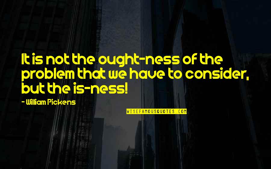 Esa Mirada Quotes By William Pickens: It is not the ought-ness of the problem