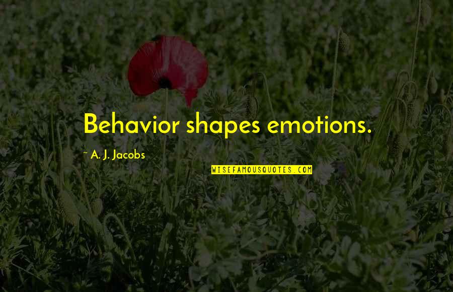 Esa Tikkanen Quotes By A. J. Jacobs: Behavior shapes emotions.