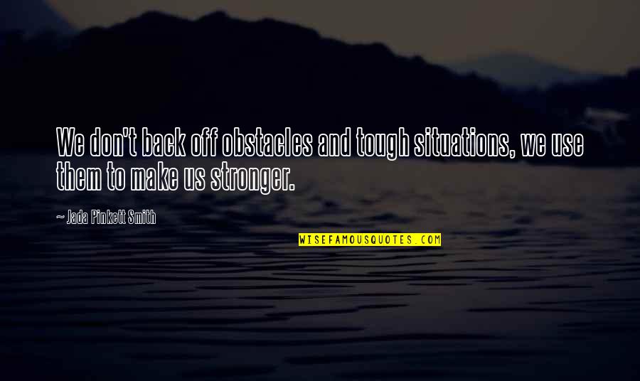 Esaelp Quotes By Jada Pinkett Smith: We don't back off obstacles and tough situations, Esaelp Quotes By Jada Pinkett Smith: We don't back off obstacles and tough situations,