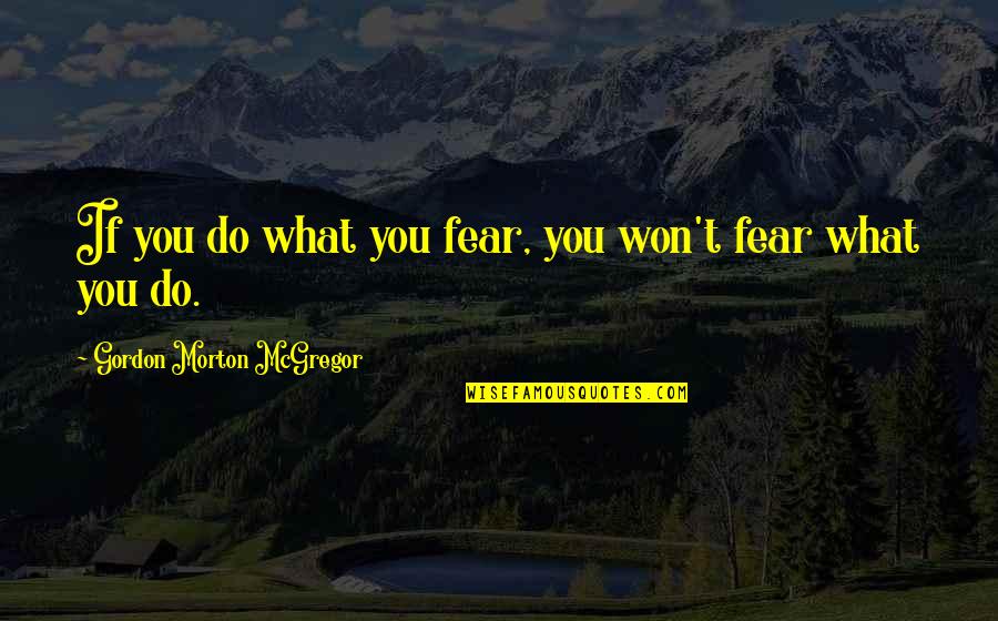 Esagerato In Inglese Quotes By Gordon Morton McGregor: If you do what you fear, you won't Esagerato In Inglese Quotes By Gordon Morton McGregor: If you do what you fear, you won't
