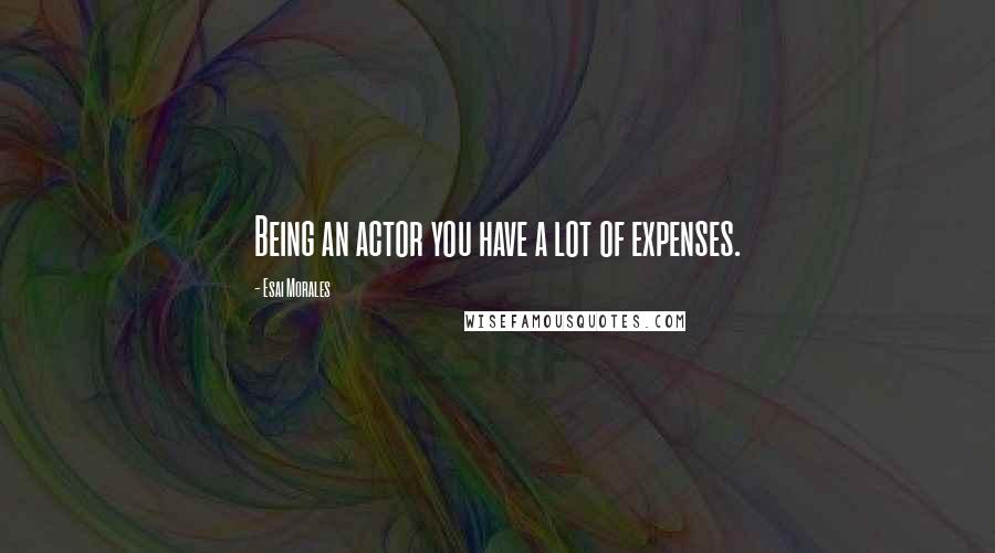 Esai Morales quotes: Being an actor you have a lot of expenses.