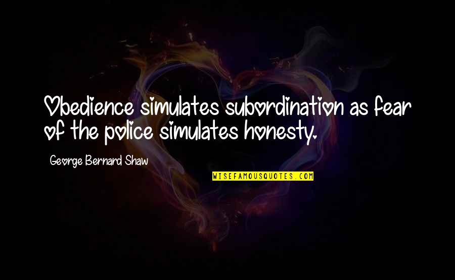 Esajian Origin Quotes By George Bernard Shaw: Obedience simulates subordination as fear of the police