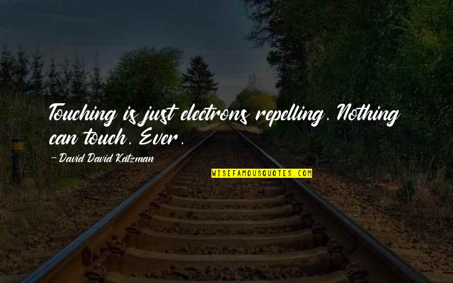 Esajian Paul Quotes By David David Katzman: Touching is just electrons repelling. Nothing can touch. Esajian Paul Quotes By David David Katzman: Touching is just electrons repelling. Nothing can touch.