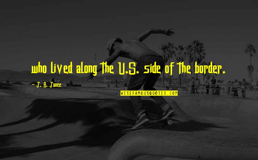 Esak Garcia Quotes By J. A. Jance: who lived along the U.S. side of the Esak Garcia Quotes By J. A. Jance: who lived along the U.S. side of the
