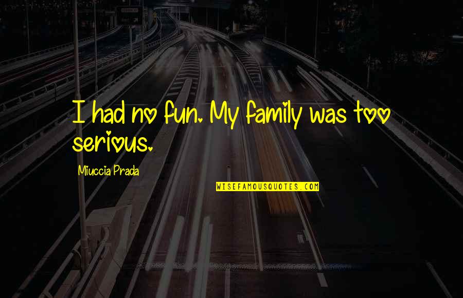 Esakal Bhavishya Quotes By Miuccia Prada: I had no fun. My family was too