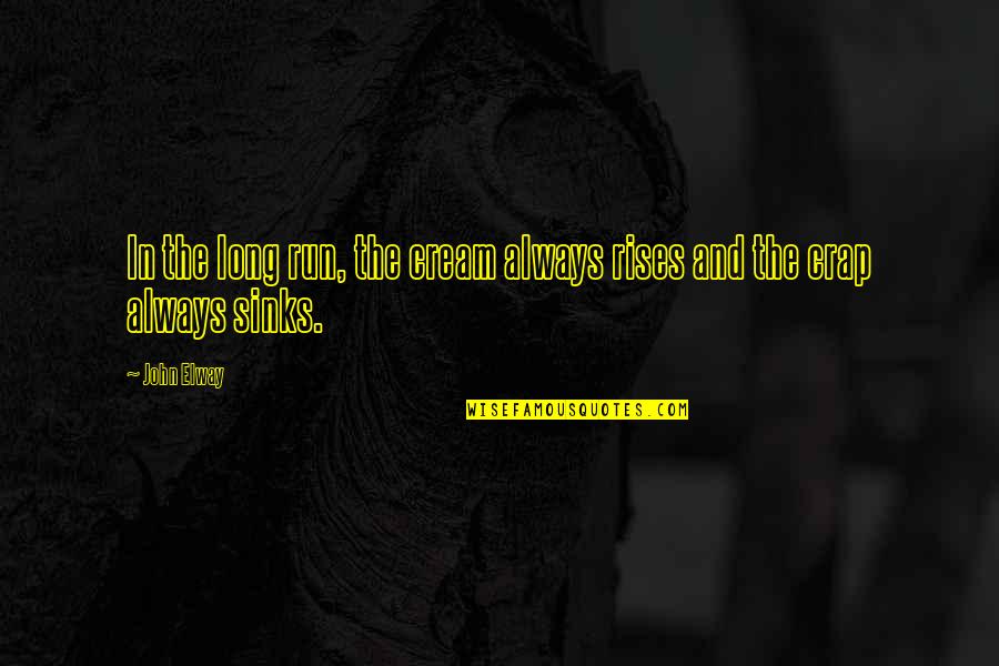 Esaltare In English Quotes By John Elway: In the long run, the cream always rises