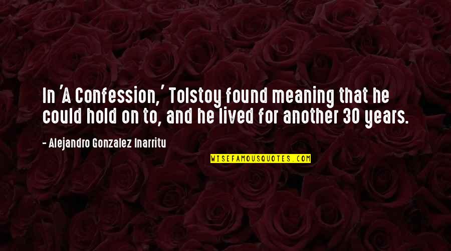 Esaltare Sinonimo Quotes By Alejandro Gonzalez Inarritu: In 'A Confession,' Tolstoy found meaning that he Esaltare Sinonimo Quotes By Alejandro Gonzalez Inarritu: In 'A Confession,' Tolstoy found meaning that he