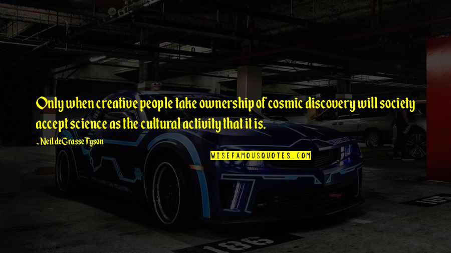 Esamesi Okunmaz Quotes By Neil DeGrasse Tyson: Only when creative people take ownership of cosmic