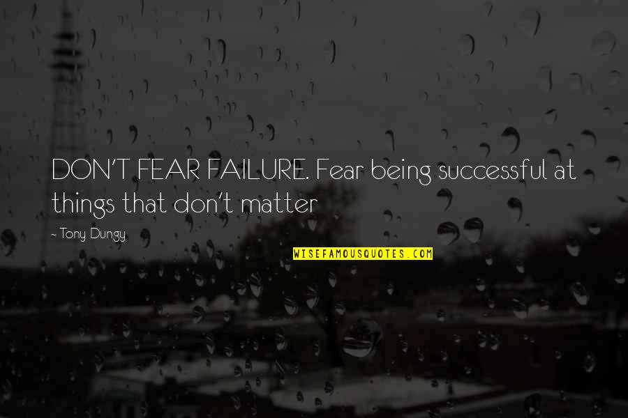 Esarcoinc Quotes By Tony Dungy: DON'T FEAR FAILURE. Fear being successful at things
