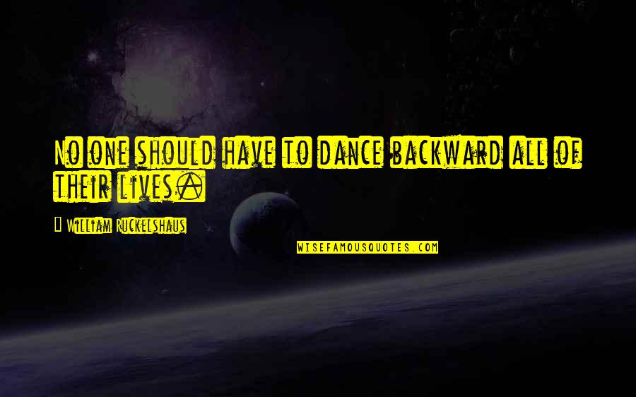 Esasafe Quotes By William Ruckelshaus: No one should have to dance backward all Esasafe Quotes By William Ruckelshaus: No one should have to dance backward all