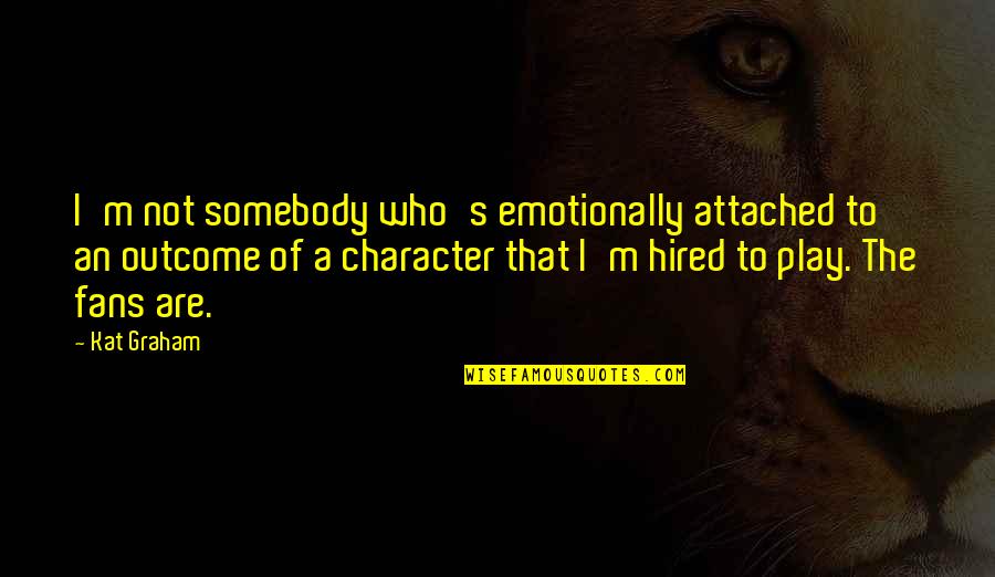 Esasli Quotes By Kat Graham: I'm not somebody who's emotionally attached to an