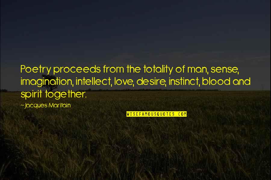 Esason Quotes By Jacques Maritain: Poetry proceeds from the totality of man, sense,