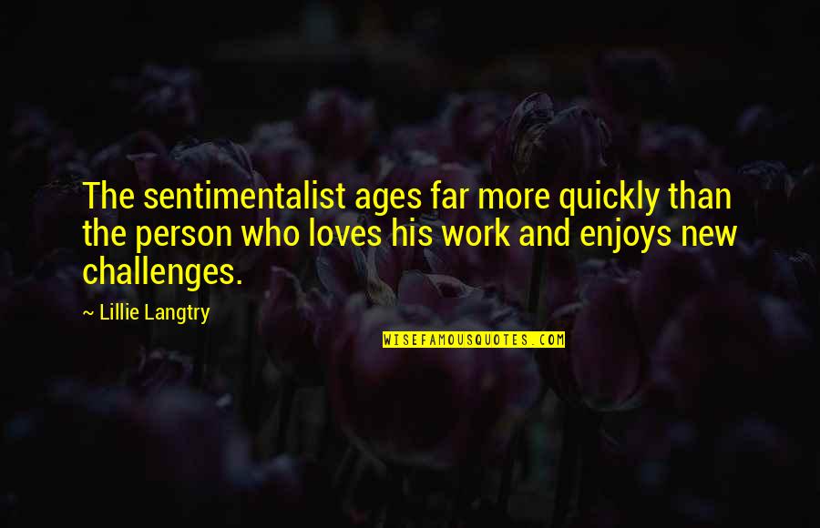 Esason Quotes By Lillie Langtry: The sentimentalist ages far more quickly than the