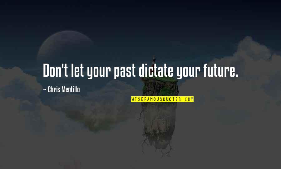 Esattamente Cosi Quotes By Chris Mentillo: Don't let your past dictate your future. Esattamente Cosi Quotes By Chris Mentillo: Don't let your past dictate your future.