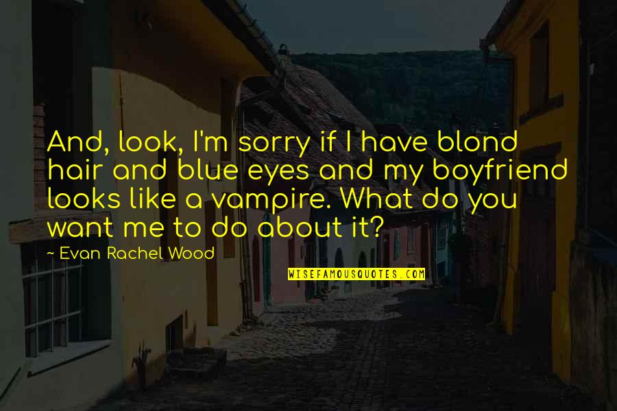 Esattamente Cosi Quotes By Evan Rachel Wood: And, look, I'm sorry if I have blond Esattamente Cosi Quotes By Evan Rachel Wood: And, look, I'm sorry if I have blond