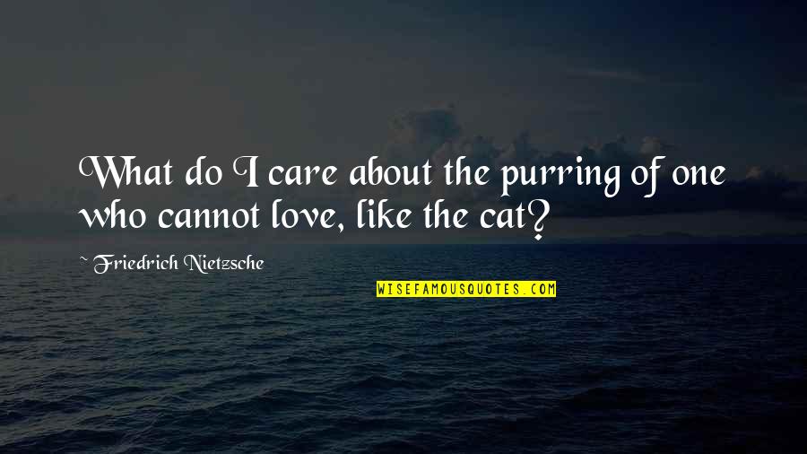 Esattamente Cosi Quotes By Friedrich Nietzsche: What do I care about the purring of Esattamente Cosi Quotes By Friedrich Nietzsche: What do I care about the purring of